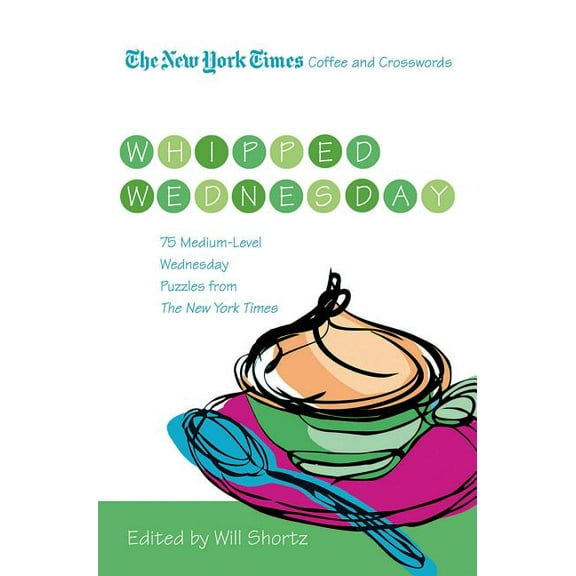 The New York Times Coffee and Crosswords: Whipped Wednesday: 75 Medium-Level Wednesday Puzzles from the New York Times, (Paperback)