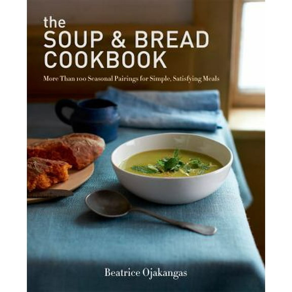 Pre-Owned The Soup & Bread Cookbook: More Than 100 Seasonal Pairings for Simple, Satisfying Meals (Paperback) 1609613627 9781609613624