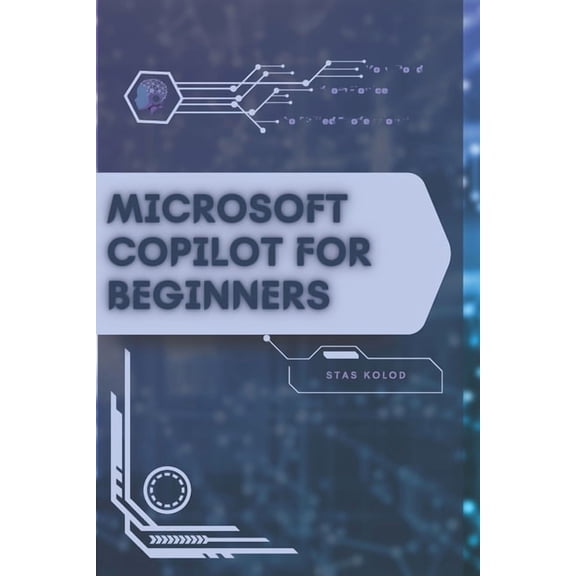 Microsoft Copilot for Beginners: Your Road from Novice to Skilled Professional, (Paperback)