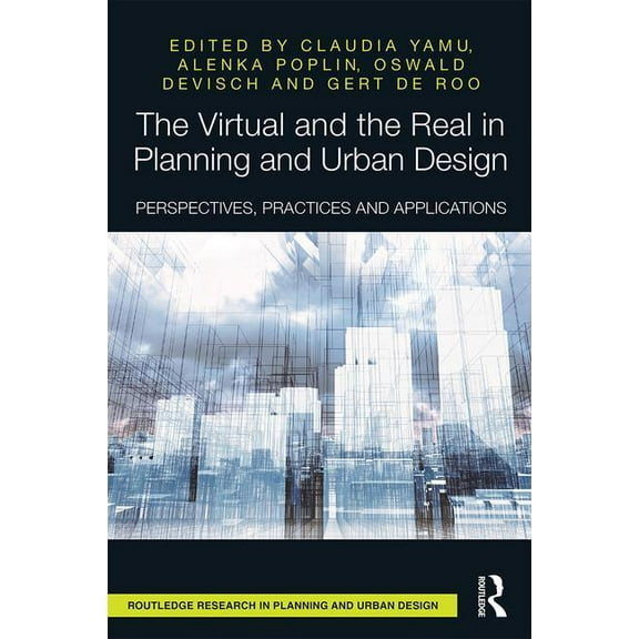 Routledge Research in Planning and Urban The Virtual and the Real in Planning and Urban Design: Perspectives, Practices and Applications, (Hardcover)