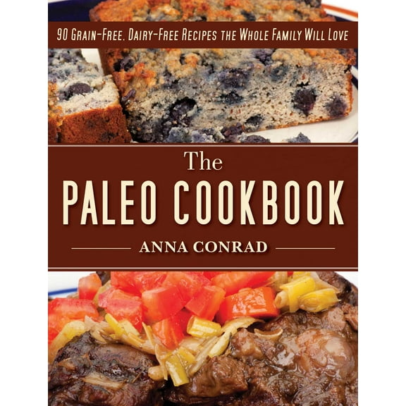 The Paleo Cookbook : 90 Grain-Free, Dairy-Free Recipes the Whole Family Will Love (Hardcover)