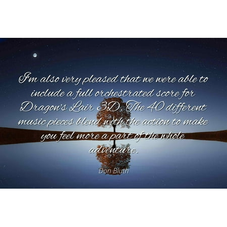 - Don Bluth - Famous Quotes Laminated POSTER PRINT 24x20 - I'm also very pleased that we were able to include a full orchestrated score for Dragon's Lair 3D. The 40 different music pieces blend with th