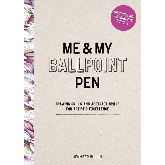Me and My Ballpoint Pen: Discover Art Beyond the Doodle: Drawing Skills and Abstract Drills for Artistic Excellence, (Hardcover)