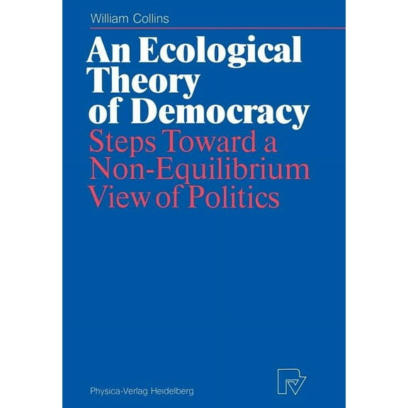An Ecological Theory of Democracy: Steps Toward a Non-Equilibrium View of Politics, (Paperback)