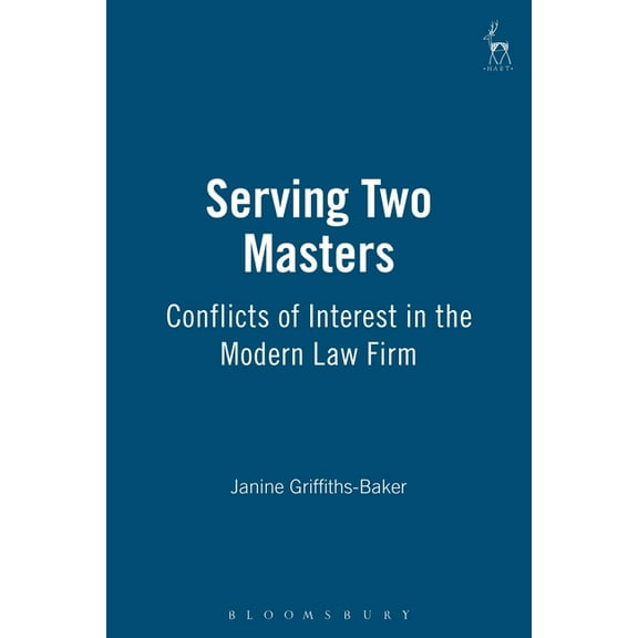 Serving Two Masters: Conflicts of Interest in the Modern Law Firm, (Hardcover)
