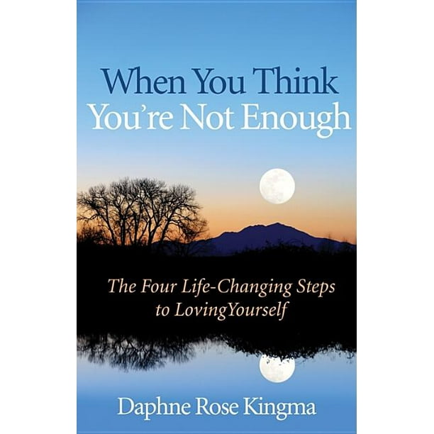 When You Think You Re Not Enough The Four Life Changing Steps To Loving Yourself Gift For Women Motivational Book And Fans Of Never Good Enough Or The Self Love Workbook Paperback Walmart Com