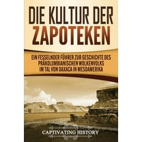 Die Kultur der Zapoteken: Ein fesselnder Führer zur Geschichte des präkolumbianischen Wolkenvolks im Tal von Oaxaca in M, (Paperback)