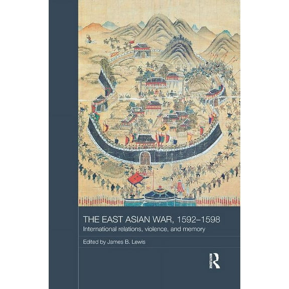 Asian States and Empires The East Asian War, 1592-1598: International Relations, Violence and Memory, (Paperback)