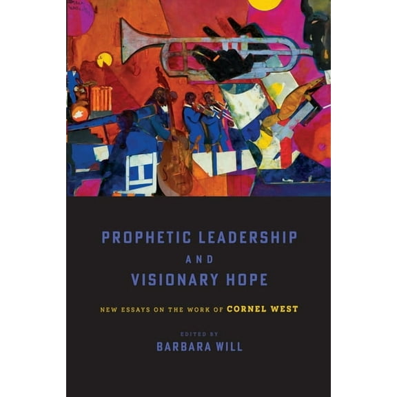 Prophetic Leadership and Visionary Hope: New Essays on the Work of Cornel West, (Hardcover)