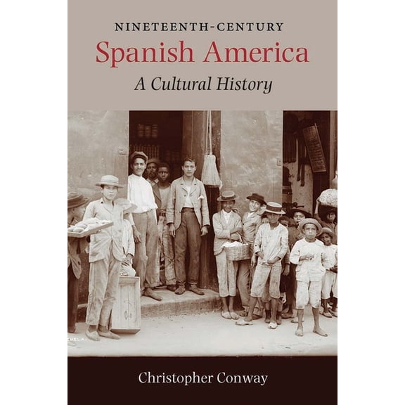 Nineteenth-Century Spanish America: A Cultural History, (Paperback)