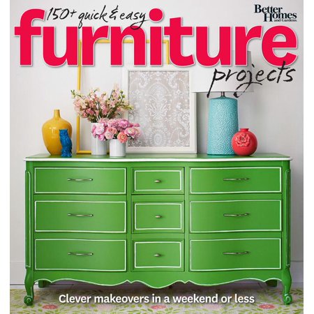 - Better Homes and Gardens 150+ Quick and Easy Furniture Projects : Clever Makeovers in a Weekend or Less