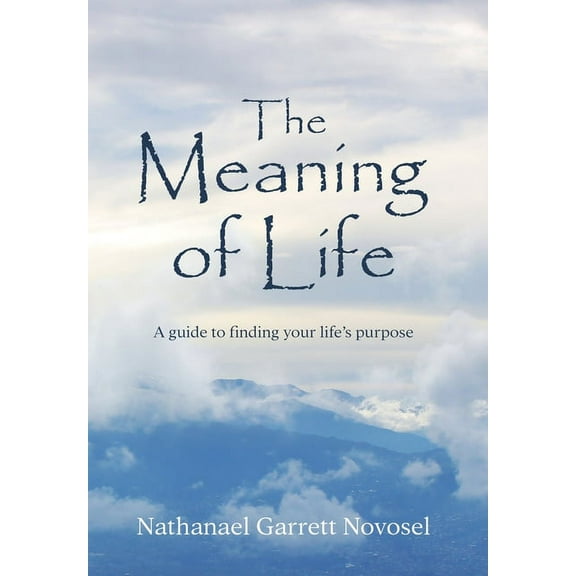 The Meaning of Life: A guide to finding your life's purpose, (Hardcover)