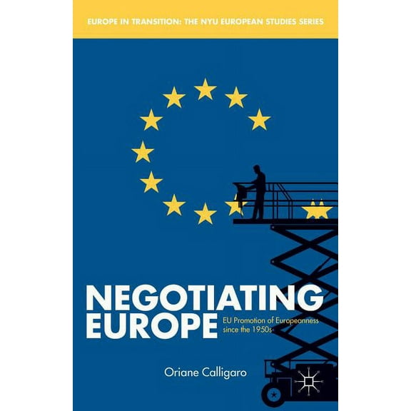 Europe in Transition: The NYU European S Negotiating Europe: EU Promotion of Europeanness Since the 1950s, (Hardcover)