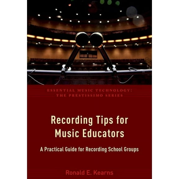 Essential Music Technology: The Prestiss Recording Tips for Music Educators: A Practical Guide for Recording School Groups, (Paperback)