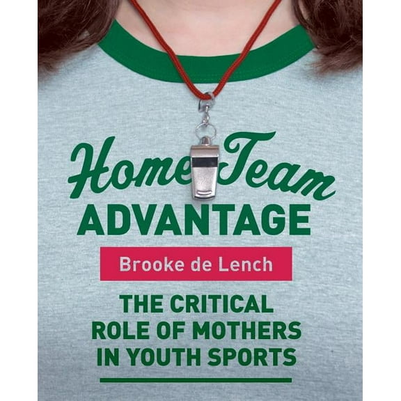 Home Team Advantage: The Critical Role of Mothers in Youth Sports, (Paperback)