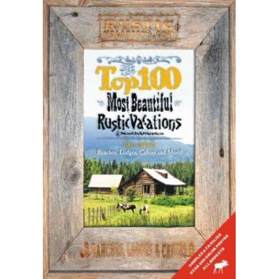 Pre-Owned The Top 100 Most Beautiful Rustic Vacations of North America : Ranches, Lodges, Cabins & More (Paperback) 0974153702 9780974153704