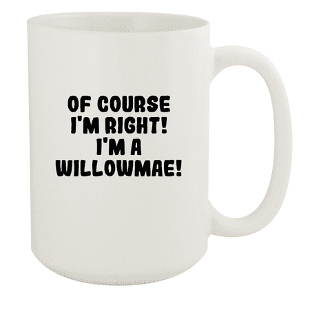 

Of Course I m Right! I m A Willowmae! - Ceramic 15oz White Mug White