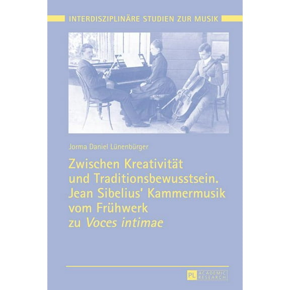 Interdisziplinäre Studien Zur Musik / Interdisciplinary Studies Of Music: Zwischen Kreativitaet und Traditionsbewusstsein. Jean Sibelius' Kammermusik vom Fruehwerk zu Voces intimae (Hardcover)