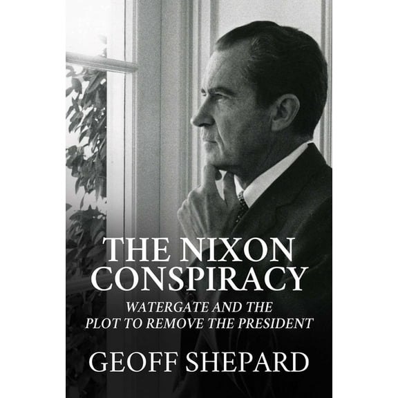 The Nixon Conspiracy: Watergate and the Plot to Remove the President, (Hardcover)
