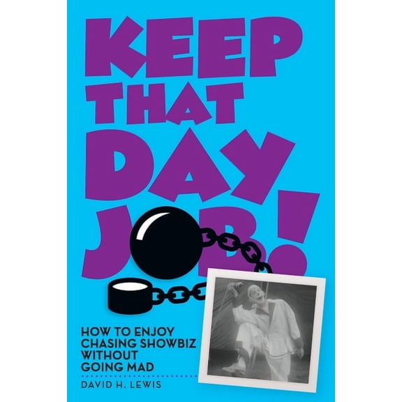 Keep That Day Job! How to Enjoy Chasing Showbiz Without Going Mad, (Paperback)