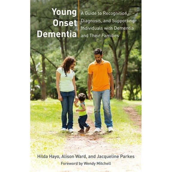 Young Onset Dementia: A Guide to Recognition, Diagnosis, and Supporting Individuals with Dementia and Their Families, (Paperback)