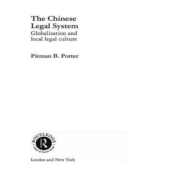 Routledge Studies on China in Transition The Chinese Legal System: Globalization and Local Legal Culture, (Hardcover)