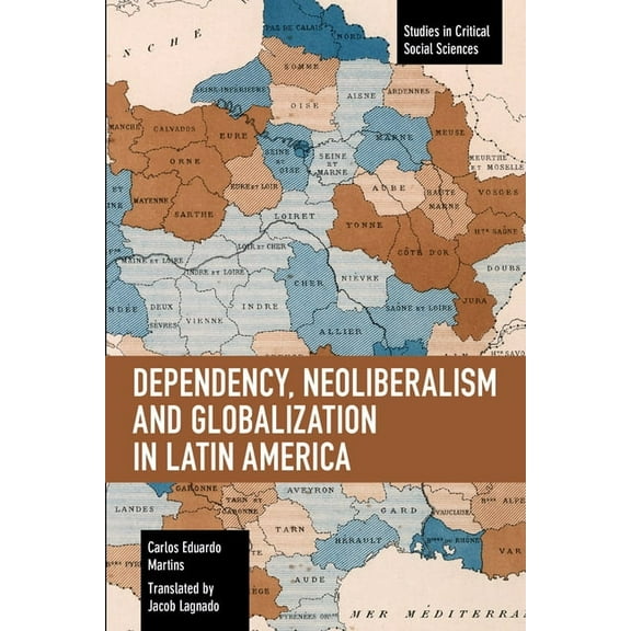 Studies in Critical Social Sciences Dependency, Neoliberalism and Globalization in Latin America, (Paperback)
