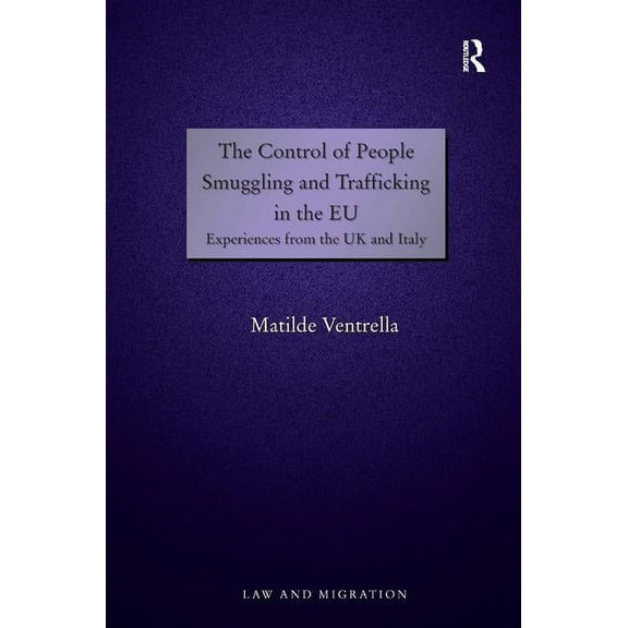 Law and Migration The Control of People Smuggling and Trafficking in the EU: Experiences from the UK and Italy, (Hardcover)