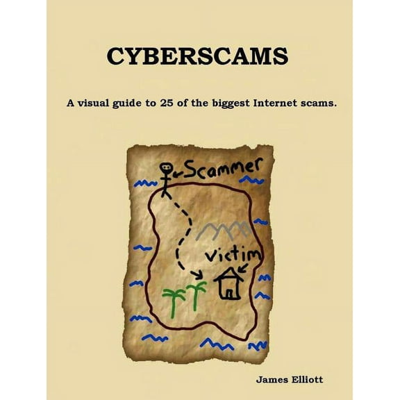 Cyberscams: A visual guide to 25 of the biggest Internet scams. (Paperback) by James Elliott