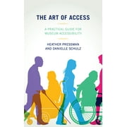The Art of Access : A Practical Guide for Museum Accessibility (Paperback)