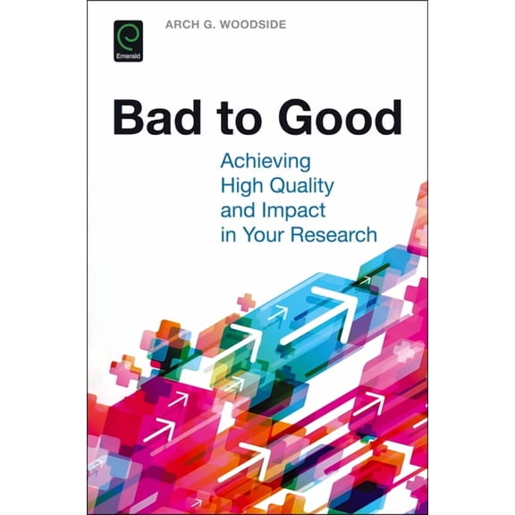 Bad to Good: Achieving High Quality and Impact in Your Research, (Paperback)