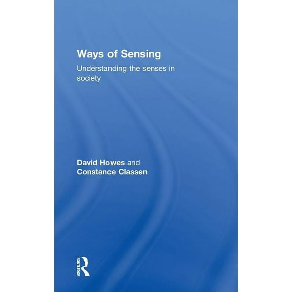 Ways of Sensing: Understanding the Senses In Society, (Hardcover)
