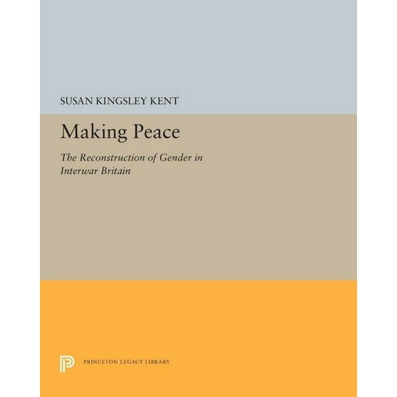 Princeton Legacy Library Making Peace: The Reconstruction of Gender in Interwar Britain, Book 5275, (Paperback)