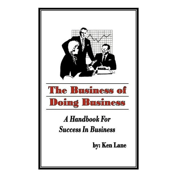 The Business of Doing Business: A Handbook for Success in Business (Paperback) by Ken Lane