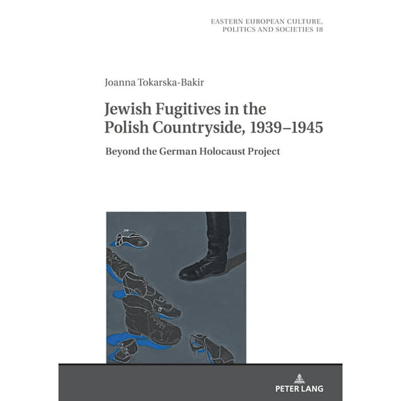 Eastern European Culture, Politics and Societies: Jewish Fugitives in the Polish Countryside, 1939-1945: Beyond the German Holocaust Project (Hardcover)
