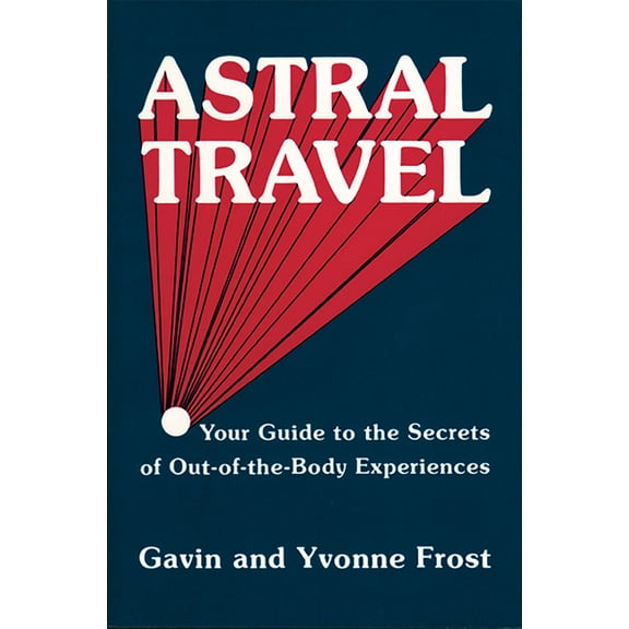 Astral Travel: Your Guide to the Secrets of Out-Of-The-Body Experiences, (Paperback)