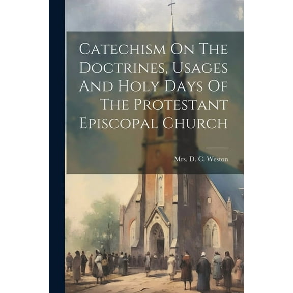 Catechism On The Doctrines, Usages And Holy Days Of The Protestant Episcopal Church (Paperback)