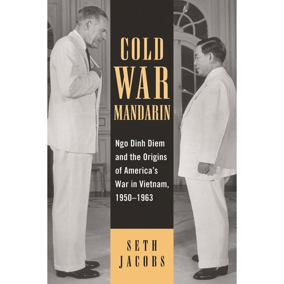 Vietnam: America in the War Years Cold War Mandarin: Ngo Dinh Diem and the Origins of America's War in Vietnam, 1950-1963, (Paperback)
