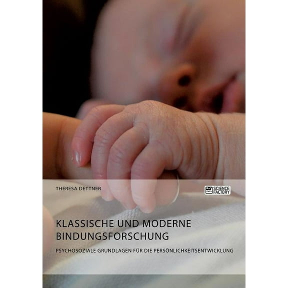 Klassische und moderne Bindungsforschung. Psychosoziale Grundlagen für die Persönlichkeitsentwicklung, (Paperback)