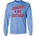 thumbnail image 1 of 'Juuussst a Bit Outside' Long Sleeve T-Shirt by ThirtyFive55, 1 of 2