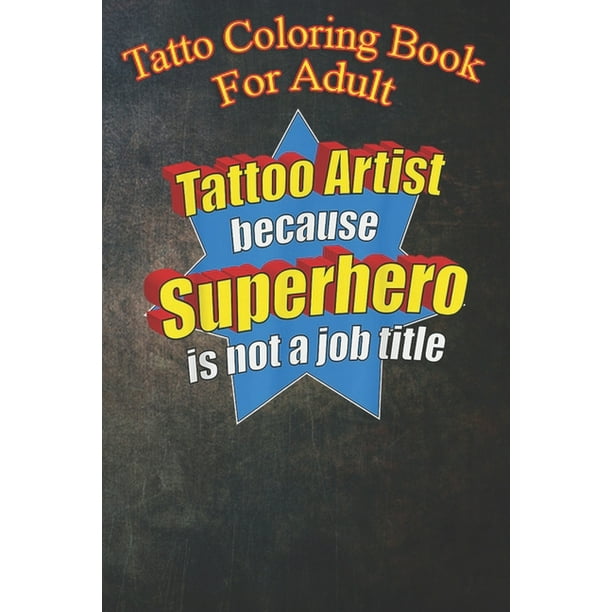 Download Tatto Coloring Book For Adult Funny Tattoo Artist Because Superhero Isn T A Job Title An Coloring Book For Relaxation With Awesome Modern Tattoo Designs Paperback Walmart Com Walmart Com