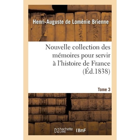 Nouvelle Collection Des Mémoires Pour Servir À l Histoire de France. Tome 3: Mémoires Du Comte de Brienne (Paperback)