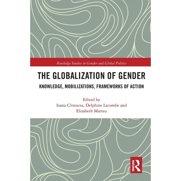 Routledge Studies in Gender and Global P The Globalization of Gender: Knowledge, Mobilizations, Frameworks of Action, (Paperback)