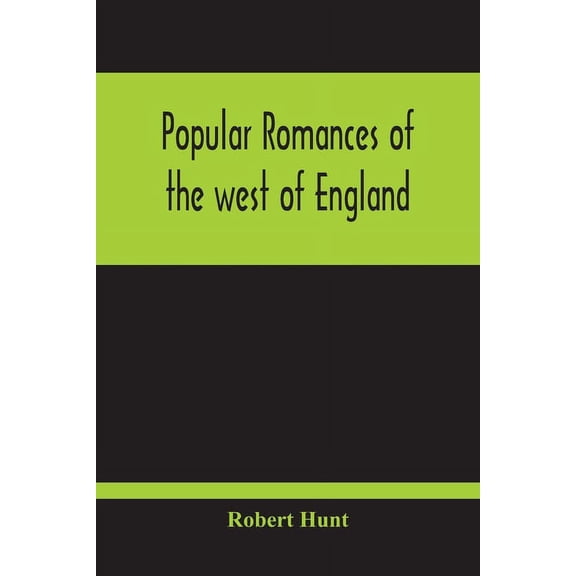 Popular Romances Of The West Of England; Or, The Drolls, Traditions, And Superstitions Of Old Cornwall, (Paperback)