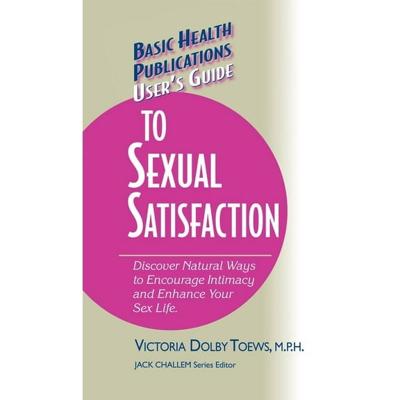 Basic Health Publications User's Gu User's Guide to Complete Sexual Satisfaction: Discover Natural Ways to Encourage Intimacy and Enhance Your Sex Life, (Hardcover)