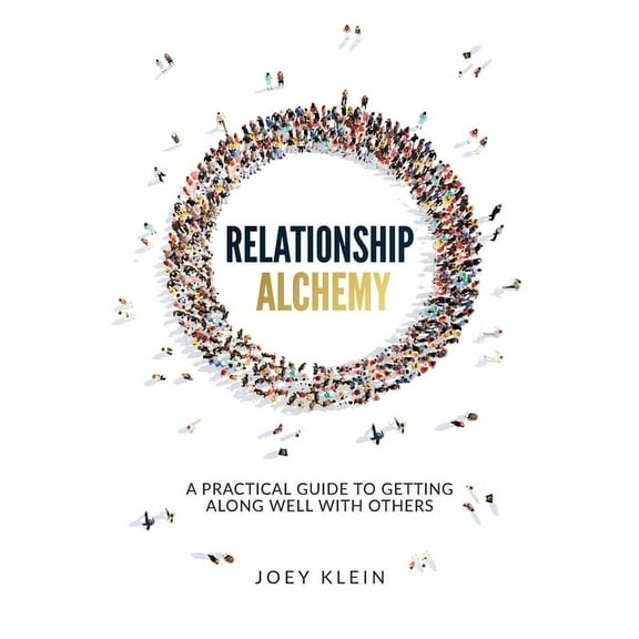 Relationship Alchemy: A Practical Guide to Getting Along Well With Others, (Paperback)
