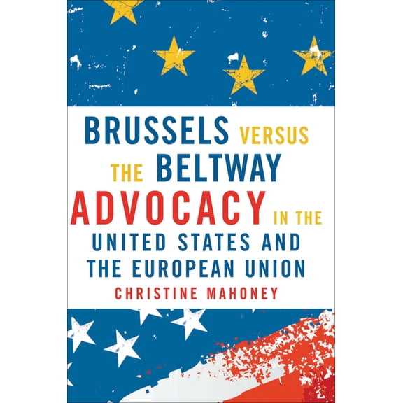 American Governance and Public Policy Brussels Versus the Beltway: Advocacy in the United States and the European Union, (Paperback)