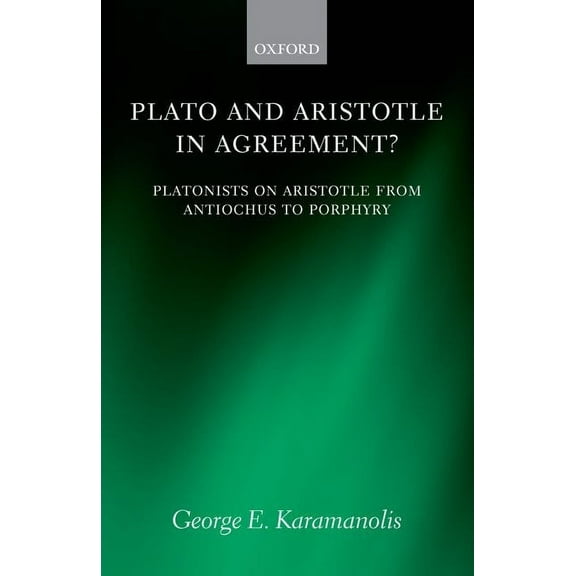 Oxford Philosophical Monographs Plato and Aristotle in Agreement?: Platonists on Aristotle from Antiochus to Porphyry, (Paperback)