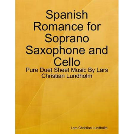 - Spanish Romance for Soprano Saxophone and Cello - Pure Duet Sheet Music By Lars Christian Lundholm - eBook