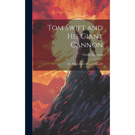 Tom Swift and His Giant Cannon: Or, The Longest Shots on Record, (Hardcover)